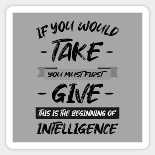 If you would take, you must first give, this is the beginning of intelligence | Lao Tzu quote Sticker